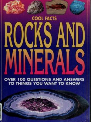 Rocks and Minerals: Over 100 Questions and Answers to Things You Want to Know