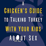 A Chicken's Guide to Talking Turkey with Your Kids About Sex