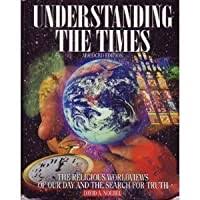 Understanding the Times : The Religious Worldviews of Our Day and the Search for Truth