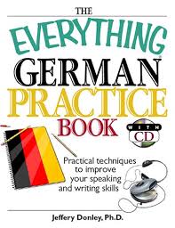 The Everything German Practice: Practical Techniques to Improve Your Speaking And Writing Skills