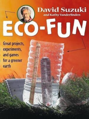 Eco-fun, great projects, experiments, and games for a greener earth