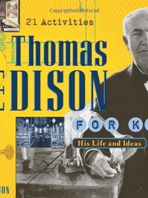 Thomas Edison for Kids: His Life and Ideas, 21 Activities